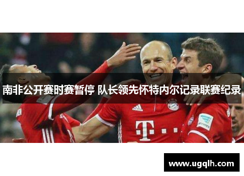 南非公开赛时赛暂停 队长领先怀特内尔记录联赛纪录